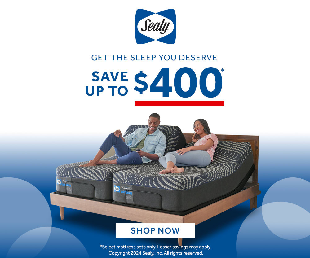 Sealy GET THE SLEEP YOU DESERVE SAVE UP TO $400* SHOP NOW *Select mattress sets only. Lesser savings may apply. Copyright 2023 Sealy, Inc. All rights reserved.