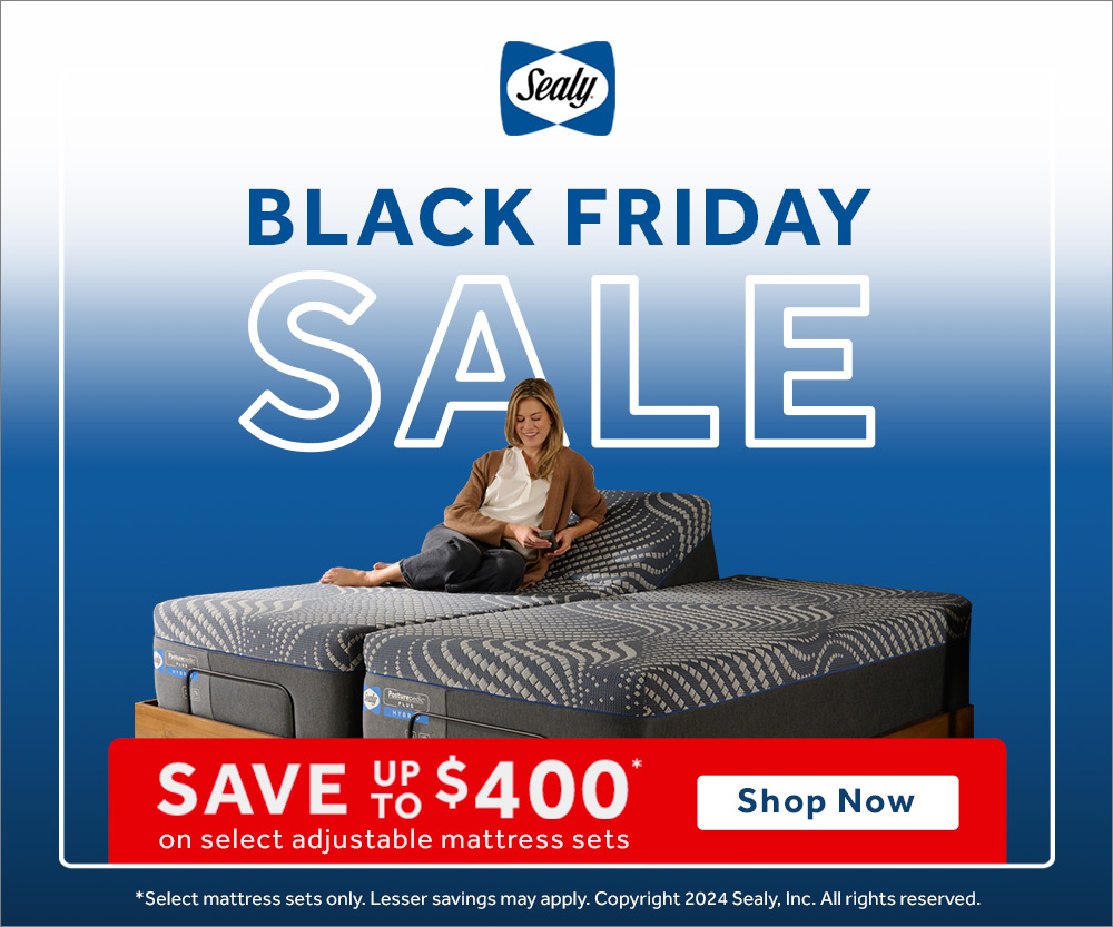 Sealy Black Friday Sale. Save up to $400 on select adjustable mattresses. Shop Now. Select mattress sets only. Lesser savings may apply. Copyright 2024Sealy, Inc. All rights reserved.