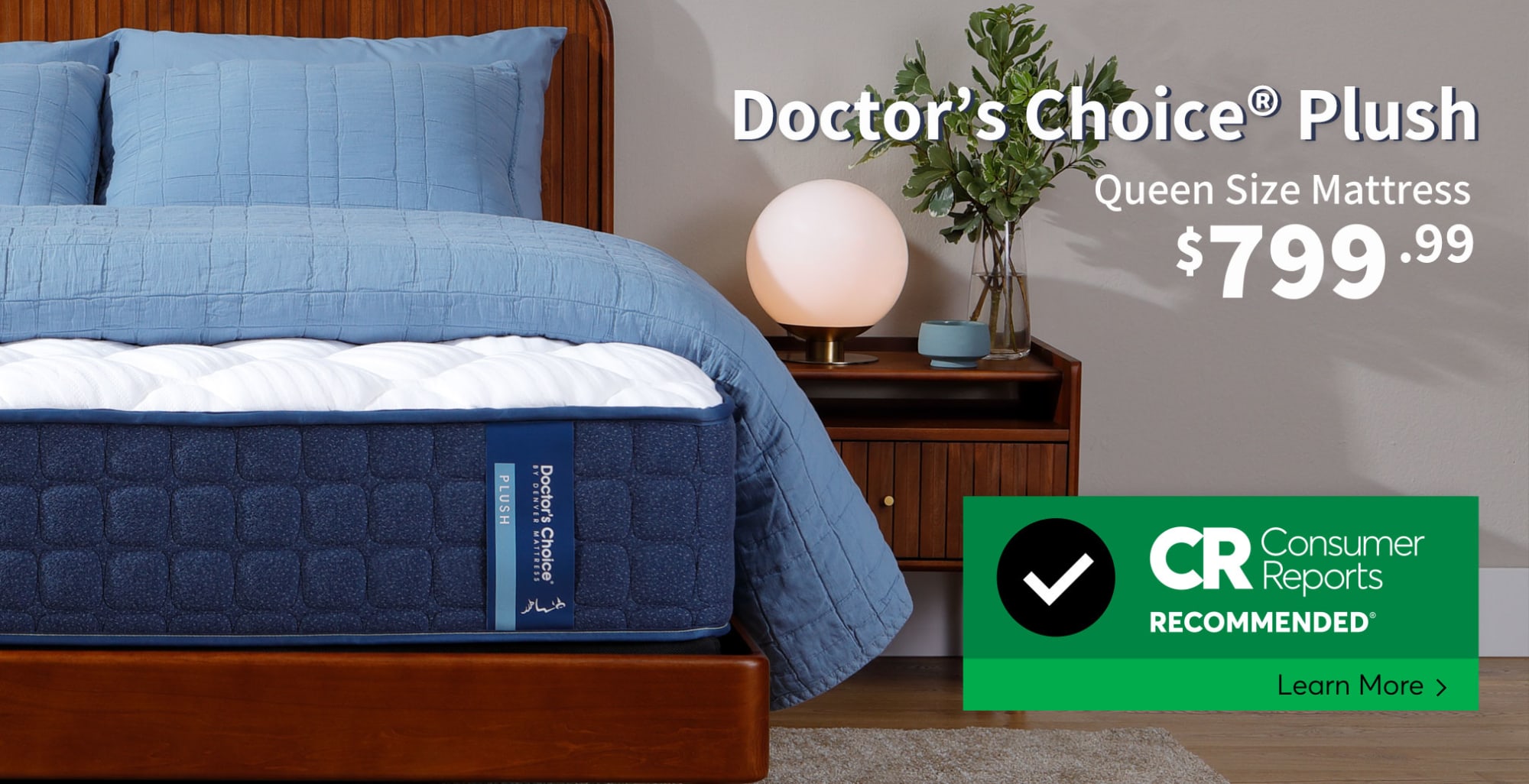 Denver Mattress Plush Mattress in Bedroom. Doctor's Choice Plush Queen Size Mattress $699.99. Consumer Reports Recommended. Learn More.